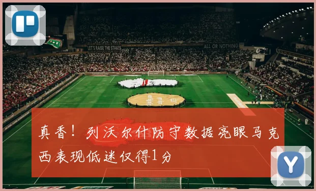 真香！列沃尔什防守数据亮眼马克西表现低迷仅得1分